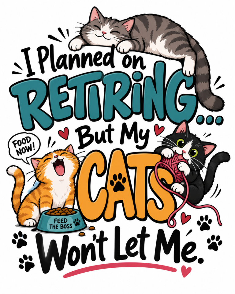 I planned on retiring but my cats won't let me